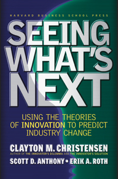 Hardcover Seeing What's Next: Using the Theories of Innovation to Predict Industry Change Book