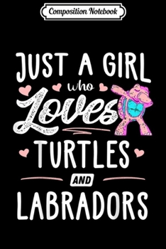 Composition Notebook: Just A Girl Who Loves Turtles And Labradors Gift Women  Journal/Notebook Blank Lined Ruled 6x9 100 Pages