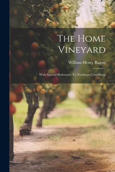 Paperback The Home Vineyard: With Special Reference To Northern Conditions Book