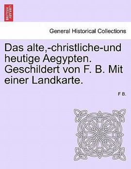 Paperback Das Alte, -Christliche-Und Heutige Aegypten. Geschildert Von F. B. Mit Einer Landkarte. [German] Book