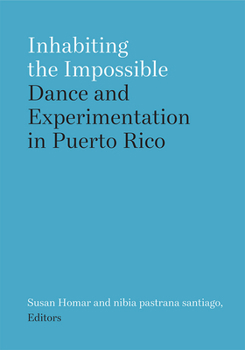 Hardcover Inhabiting the Impossible: Dance and Experimentation in Puerto Rico Book