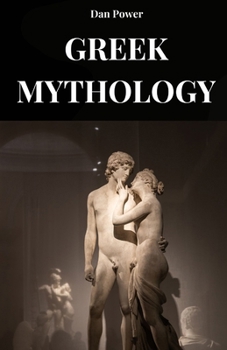 GREEK MYTHOLOGY: A journey through gods, titans and heroes to understand Greek mythology and ancient Greek thought