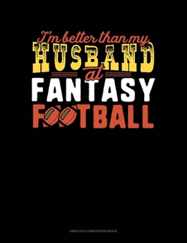 Paperback I'm Better Than My Husband At Fantasy Football: Unruled Composition Book