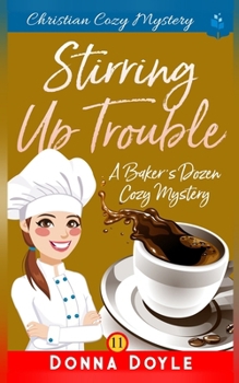 Stirring Up Trouble: Christian Cozy Mystery (A Baker's Dozen Cozy Mystery)