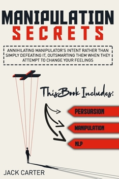 Paperback Manipulation Secrets: This Book Includes: PERSUASION, MANIPULATION, NLP: ANNIHILATING MANIPULATOR'S INTENT RATHER THAN SIMPLY DEFEATING IT, Book