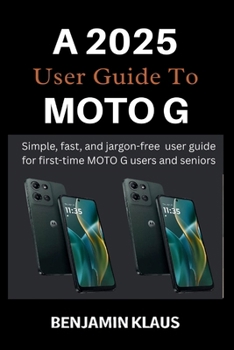 Paperback A 2025 User Guide To Moto G: Simple, fast, and jargon-free user guide for first-time MOTO G users and seniors Book