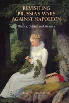 Revisiting Prussia's Wars Against Napoleon: History, Culture, and Memory