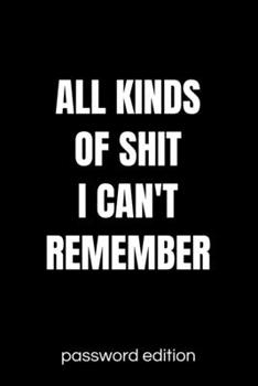 All Kinds of Shit I Can't Remember Password Edition: Password Organizer and Log Book, Remember Passwords. Usernames and Logins for Websites, Password Manager : 6x9 Inches, 100 Pages (50 Sheets), Gloss