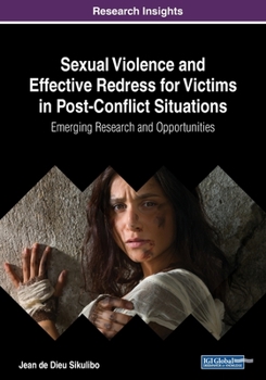 Paperback Sexual Violence and Effective Redress for Victims in Post-Conflict Situations: Emerging Research and Opportunities Book