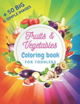 Paperback Fruits and Vegetables Coloring Book For Toddlers: +50 Big and Simple Images, Ages 2-4, Preschool, Early Learning coloring book for kids and toddlers, Book