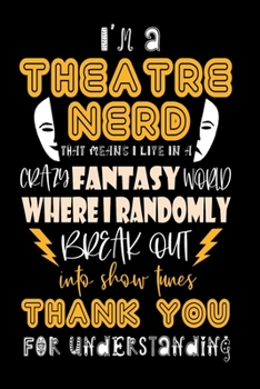 Paperback I'm A Theatre Nerd That Means I Live In A Crazy Fantasy World Where I Randomly Break Out Into Show Tunes Thank You For Understanding: Funny Theatre Jo Book