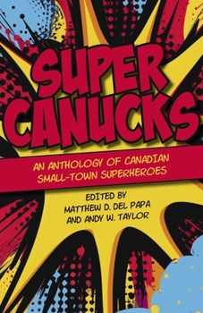 Paperback Supercanucks: An Anthology of Canadian Small-Town Superheroes Book