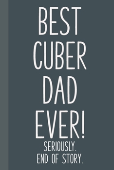 Paperback Best Cuber Dad Ever! Seriously. End of Story.: Lined Journal in Grey and Black for Writing, Journaling, To Do Lists, Notes, Gratitude, Ideas, and More Book