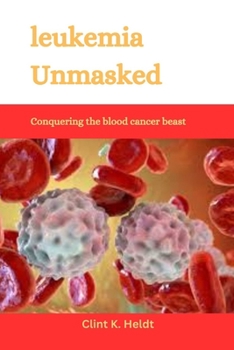 Paperback Leukemia Unmasked: Conquering the blood cancer beast Book
