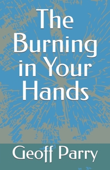 Paperback The Burning in Your Hands (Poetry by Geoff Parry) Book