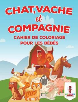 Paperback Chat, Vache Et Compagnie: Cahier De Coloriage Pour Les Bébés [French] Book