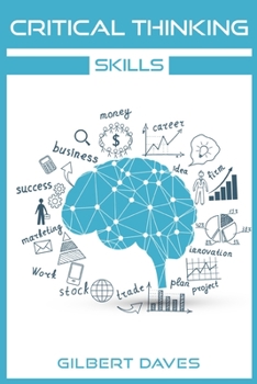 Paperback Critical Thinking Skills: Rational Thinking and Deep Analysis Tools to Boost Your Brainpower. Adopt Logic Strategies for Intelligent and Effecti Book