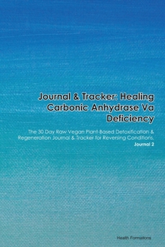 Journal & Tracker: Healing Carbonic Anhydrase Va Deficiency Hyperammonemia: The 30 Day Raw Vegan Plant-Based Detoxification & Regeneration Journal & Tracker for Reversing Conditions. Journal 2