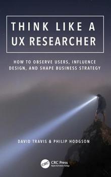 Hardcover Think Like a UX Researcher: How to Observe Users, Influence Design, and Shape Business Strategy Book