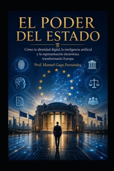 EL PODER DEL ESTADO: Cómo la identidad digital, la inteligencia artificial y la representación electrónica transformarán Europa (CIVILIZACIÓN ALGORÍTMICA) (Spanish Edition)