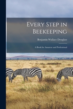 Paperback Every Step in Beekeeping: A Book for Amateur and Professional Book