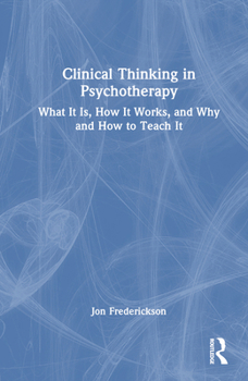 Hardcover Clinical Thinking in Psychotherapy: What It Is, How It Works, and Why and How to Teach It Book