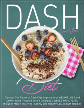 Paperback Dash Diet: Discover The Power of Dash Diet, Improve Your Weight Loss and Lower Blood Pressure With a Delicious 2 Weeks Meal Plan, Book