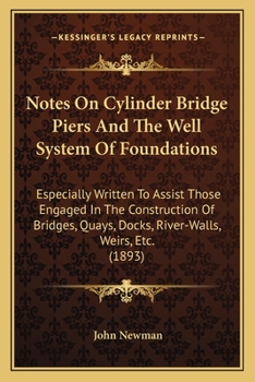 Paperback Notes On Cylinder Bridge Piers And The Well System Of Foundations: Especially Written To Assist Those Engaged In The Construction Of Bridges, Quays, D Book