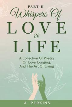 Hardcover Whispers of Love and Life Part II: A Poetry Collection on Love, Longing, and the Art of Living (Whispers of Love Series) Book