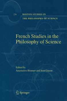French Studies in the Philosophy of Science: Contemporary Research in France (Boston Studies in the Philosophy of Science)