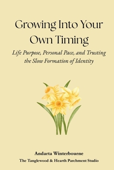 Growing Into Your Own Timing: Life Purpose, Personal Pace, and Trusting the Slow Formation of Identity (The Quiet Inner Life Series: Books for Rebuilding Inner Stability, Safety, and Calm)