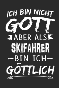 Ich bin nicht Gott aber als Skifahrer bin ich g�ttlich: Notizbuch mit 110 linierten Seiten, Nutzung auch als Dekoration in Form eines Schild bzw. Poster m�glich