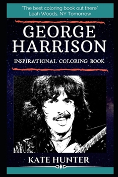 George Harrison Inspirational Coloring Book: An English Musician, Singer-songwriter, and Music and Film Producer. (George Harrison Inspirational Coloring Books)
