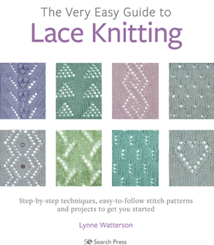 Paperback The Very Easy Guide to Lace Knitting: Step-By-Step Techniques, Easy-To-Follow Stitch Patterns and Projects to Get You Started Book