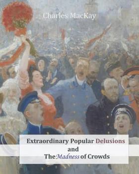 Memoirs of Extraordinary Popular Delusions and the Madness of Crowds