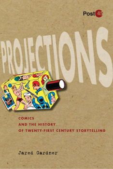Projections: Comics and the History of Twenty-First-Century Storytelling - Book  of the Post•45