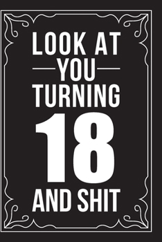 LOOK AT YOU TURNING 18 AND SHIT: This 6"X9" journal features funny relationship quotes, makes great gift idea for Valentines Day, or Anniversary, 6"X9" 100 pages.