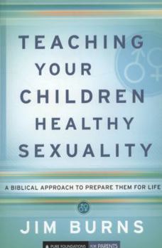 Paperback Teaching Your Children Healthy Sexuality: A Biblical Approach to Prepare Them for Life Book