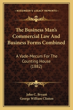 Paperback The Business Man's Commercial Law And Business Forms Combined: A Vade-Mecum For The Counting House (1882) Book