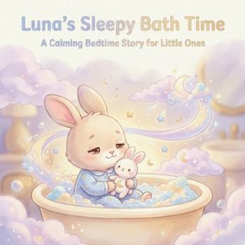 Luna’s Sleepy Bath Time: A Calming Bedtime Story for Toddlers (Ages 2–5): A Gentle Goodnight Book with Soft Rhymes, Pastel Illustrations, and a Cozy ... Little Ones (The Sleepy Adventures of Luna)