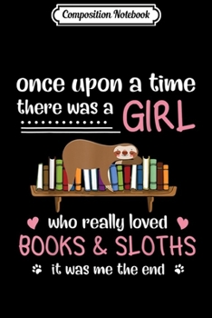Composition Notebook: Once upon a time a girl who really loved books sloths  Journal/Notebook Blank Lined Ruled 6x9 100 Pages