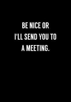 Be Nice Or I'll Send You To A Meeting: Funny Coworker Gag Gift Notebook (Dot Grid Journal & Weekly Planner)