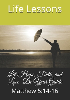 Paperback Let Hope, Faith, and Love Be Your Guide: Matthew 5:14-16 Book