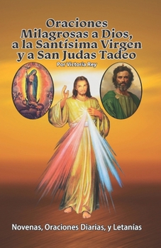 Paperback Oraciones Milagrosas a Dios, a la Santísima Virgen y a San Judas Tadeo: Novenas, Oraciones Diarias, y Letanías [Spanish] Book