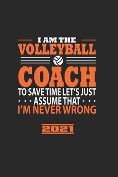 I Am The Volleyball Coach To Save The Time LetS Just Assume That IM Never Wrong 2021: Calendrier De Baseball, Super Annuaire Et Calendrier Pour 2021 ... Comme Un Agenda Ou Un Carnet De Notes.