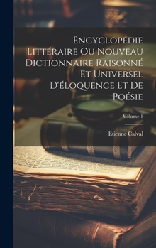 Hardcover Encyclopédie Littéraire Ou Nouveau Dictionnaire Raisonné Et Universel D'éloquence Et De Poésie; Volume 1 [French] Book