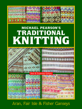 Paperback Michael Pearson's Traditional Knitting: Aran, Fair Isle and Fisher Ganseys, New & Expanded Edition Book