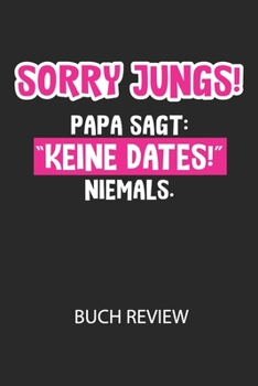 Sorry Jungs! Papa sagt: "Keine Dates!" NIEMALS. - Buch Review: Arbeitsbuch, um deine Lieblingsbücher zu bewerten und dauerhaft festzuhalten! (German Edition)
