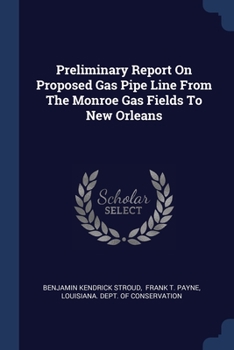 Paperback Preliminary Report On Proposed Gas Pipe Line From The Monroe Gas Fields To New Orleans Book