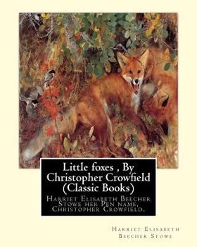 Paperback Little foxes, By Christopher Crowfield (Classic Books): Harriet Elisabeth Beecher Stowe her Pen name, Christopher Crowfield. Book